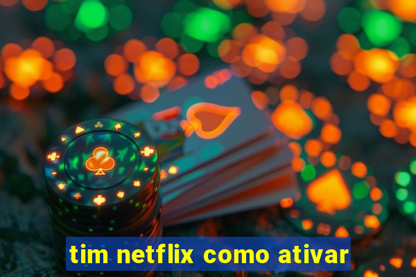 tim netflix como ativar